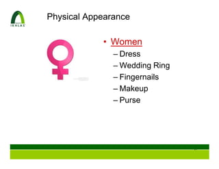 Physical Appearance

            • Women
               – Dress
               – Wedding Ring
               – Fingernails
               – Makeup
               – Purse




                                38
 