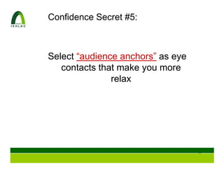 Confidence Secret #5:



Select “audience anchors” as eye
   contacts that make you more
               relax




                                   52
 