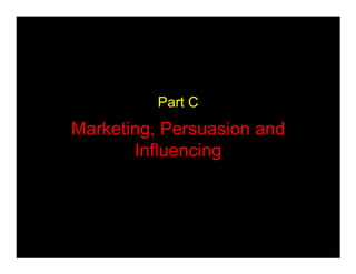 Part C
Marketing, Persuasion and
       Influencing
 