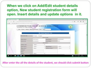 When we click on Add/Edit student details
option, New student registration form will
open. Insert details and update options in it.
After enter the all the details of the student, we should click submit button.
 