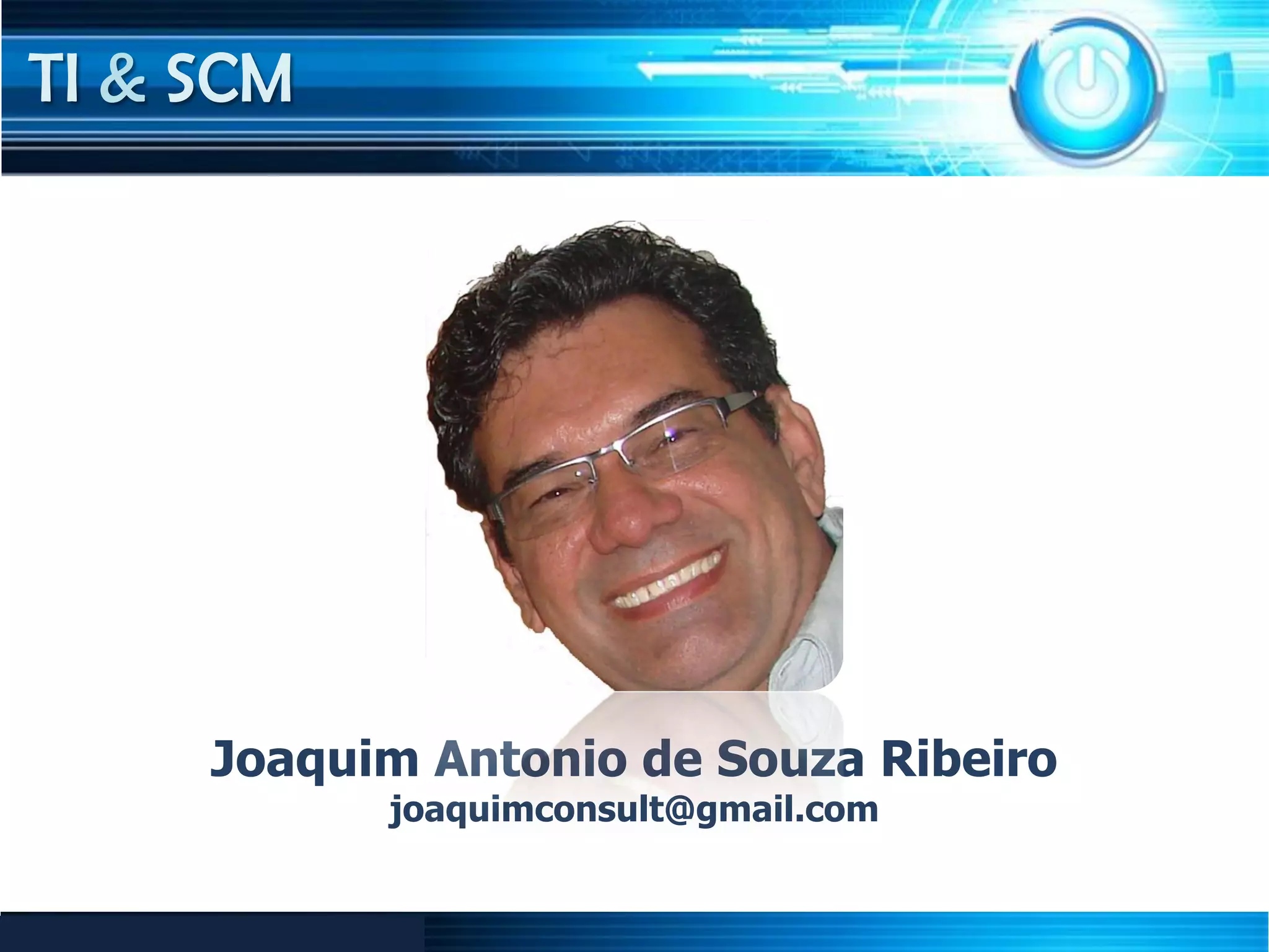 TI & SCM
Joaquim Antonio de Souza Ribeiro
Joaquim Antonio de Souza Ribeiro
joaquimconsult@gmail.com
 