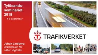 TMALL0145PresentationWidescreenv1.0
Tylösands-
seminariet
2018
Johan Lindberg
Aktionsplan för
säker vägtrafik
4–5 september
 