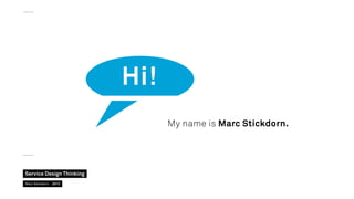 Hi!
My name is Marc Stickdorn.

Service Design Thinking
Marc Stickdorn  2013

 
