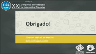 Obrigado!
Ewerton Martins de Menzes
ewerton89@gmail.com
INSTITUTO DE
COMPUTAÇÃO
 