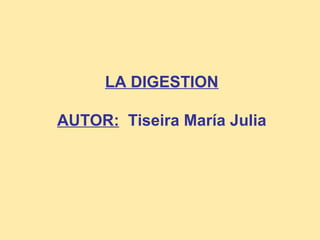 LA DIGESTION 
AUTOR: Tiseira María Julia 
 