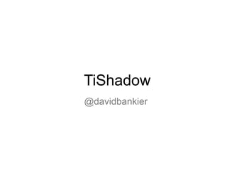 TiShadow
@davidbankier
 