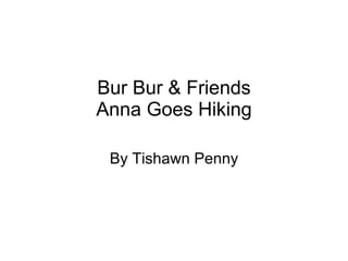 Bur Bur & Friends Anna Goes Hiking By Tishawn Penny 
