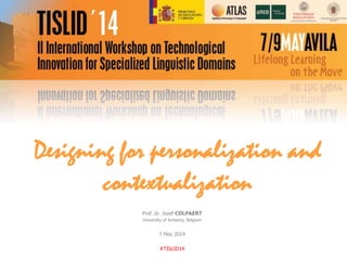 Designing for personalization and
contextualization
Prof. dr. Jozef COLPAERT
University of Antwerp, Belgium
7 May 2014
#TI...