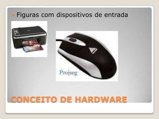 CONCEITO DE HARDWAREFiguras com dispositivos de entrada