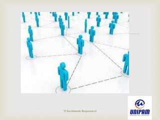 
TI Socialmente Responsável
 