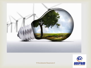 
TI Socialmente Responsável
 