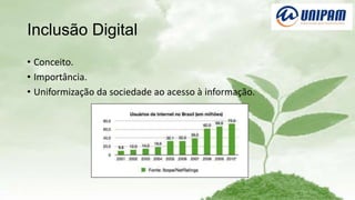 Inclusão Digital
• Conceito.
• Importância.
• Uniformização da sociedade ao acesso à informação.

 