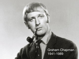 Graham Chapman
1941-1989
 