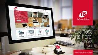 Digital business
starts here.
...and now it looks
better than ever
topimagesystems.com
 