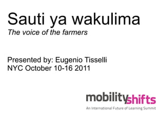 Sauti ya wakulima
The voice of the farmers


Presented by: Eugenio Tisselli
NYC October 10-16 2011
 
