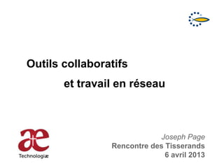 Outils collaboratifs
et travail en réseau
Joseph Page
Rencontre des Tisserands
6 avril 2013
 
