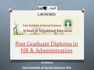 Post Graduate Diploma in
HR & Administration
Tata Institute of Social Sciences SVE
Launches
Certified by
 