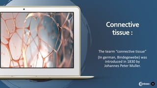 Connective
tissue :
The tearm “connective tissue”
(In german, Bindegewebe) was
introduced in 1830 by
Johannes Peter Muller.
26
 