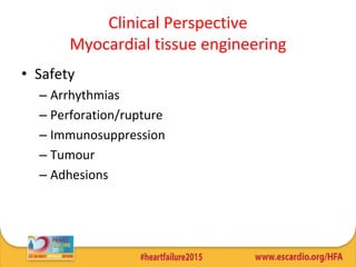 Clinical Perspective
Myocardial tissue engineering
• Safety
– Arrhythmias
– Perforation/rupture
– Immunosuppression
– Tumour
– Adhesions
 