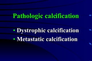 Dystrophic calcification Metastatic calcification Pathologic calcification 