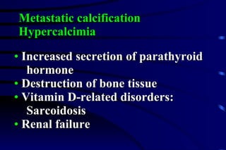 Increased secretion of parathyroid  hormone Destruction of bone tissue Vitamin D-related disorders:  Sarcoidosis Renal failure Metastatic calcification Hypercalcimia 