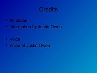 Credits All Slides  Information by Justin Owen Voice Voice of Justin Owen 