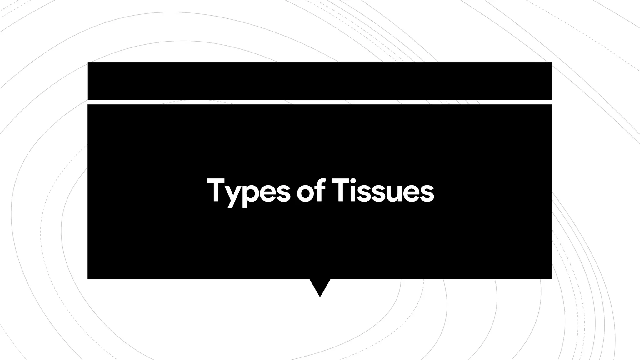 Types of Tissues
 