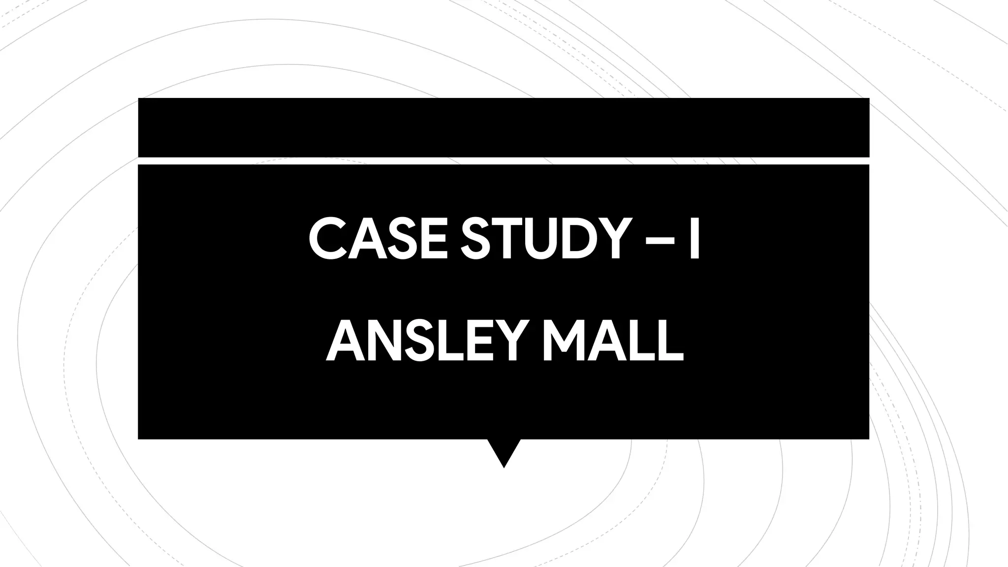 CASE STUDY – I
ANSLEY MALL
 