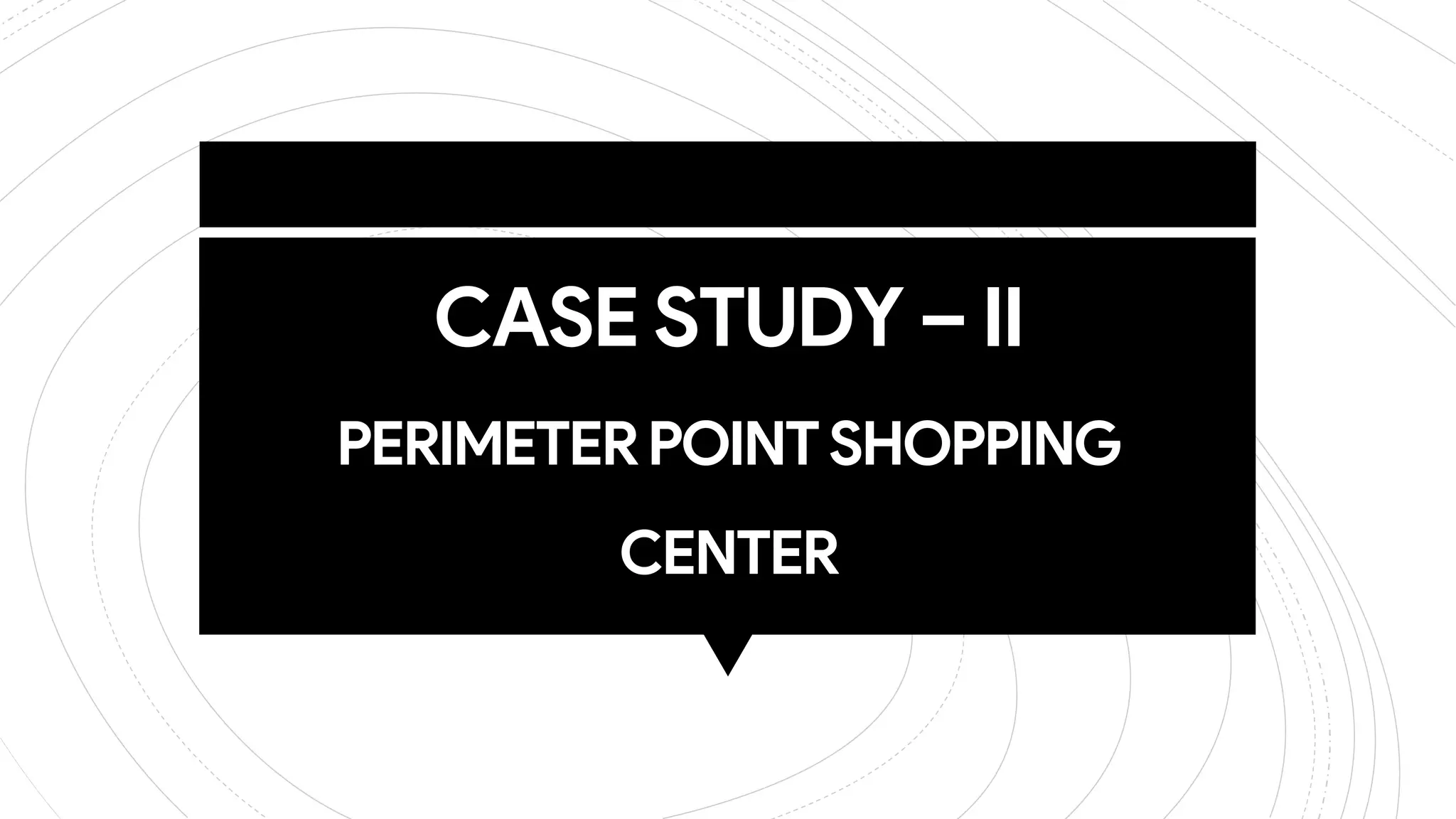 CASE STUDY – II
PERIMETERPOINTSHOPPING
CENTER
 
