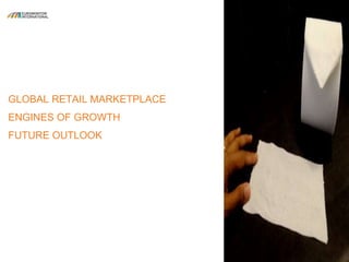 GLOBAL RETAIL MARKETPLACE
ENGINES OF GROWTH
FUTURE OUTLOOK
 