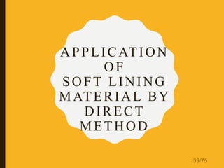 APPLICATION
OF
SOFT LINING
MATERIAL BY
DIRECT
METHOD
39/75
 