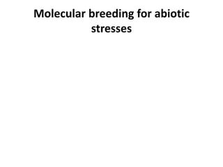 Molecular breeding for abiotic
stresses
 