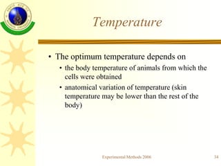 Experimental Methods 2006 34
Temperature
• The optimum temperature depends on
• the body temperature of animals from which...