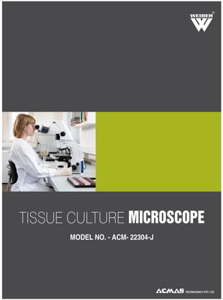 R
TECHNOCRACY PVT. LTD.
TISSUE CULTURE MICROSCOPE
MODEL NO. - ACM- 22304-J
 