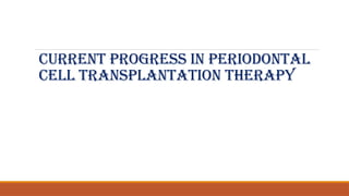 CURRENT PROGRESS IN PERIODONTAL
CELL TRANSPLANTATION THERAPY
 