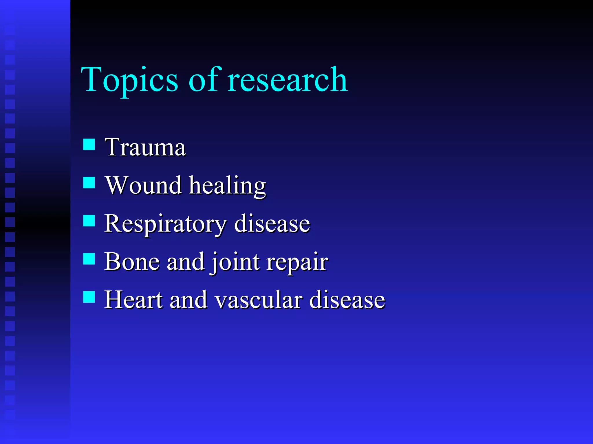 Topics of research Trauma Wound healing Respiratory disease Bone and joint repair Heart and vascular disease 