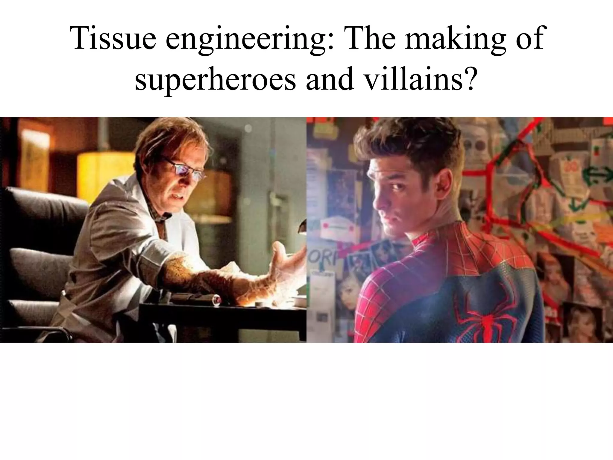 Tissue engineering: The making of
superheroes and villains?
 