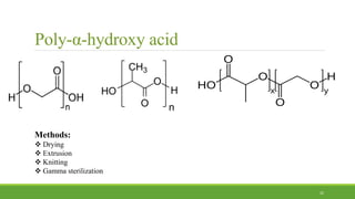 Poly-α-hydroxy acid
22
Methods:
 Drying
 Extrusion
 Knitting
 Gamma sterilization
 
