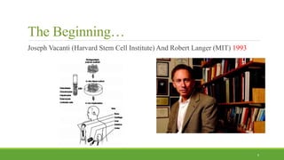 The Beginning…
Joseph Vacanti (Harvard Stem Cell Institute) And Robert Langer (MIT) 1993
6
 
