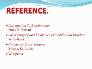 Introduction To Biophotonics
Paras N. Prasad
Laser Surgery and Medicine: Principles and Practice,
Wiley-Liss
Cutaneous Laser Surgery,
Mosby, St. Louis
Wikipedia
 