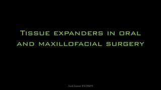 Tissue expanders in oral
and maxillofacial surgery
Asok kumar RS OMFS
 