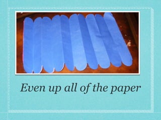 Even up all of the paper
 