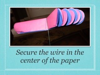 Secure the wire in the
 center of the paper
 
