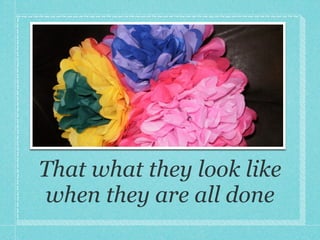 That what they look like
when they are all done
 