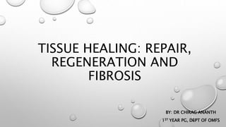 TISSUE HEALING: REPAIR,
REGENERATION AND
FIBROSIS
BY: DR CHIRAG ANANTH
1ST YEAR PG, DEPT OF OMFS
 