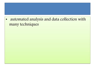 • automated analysis and data collection with
many techniques
 