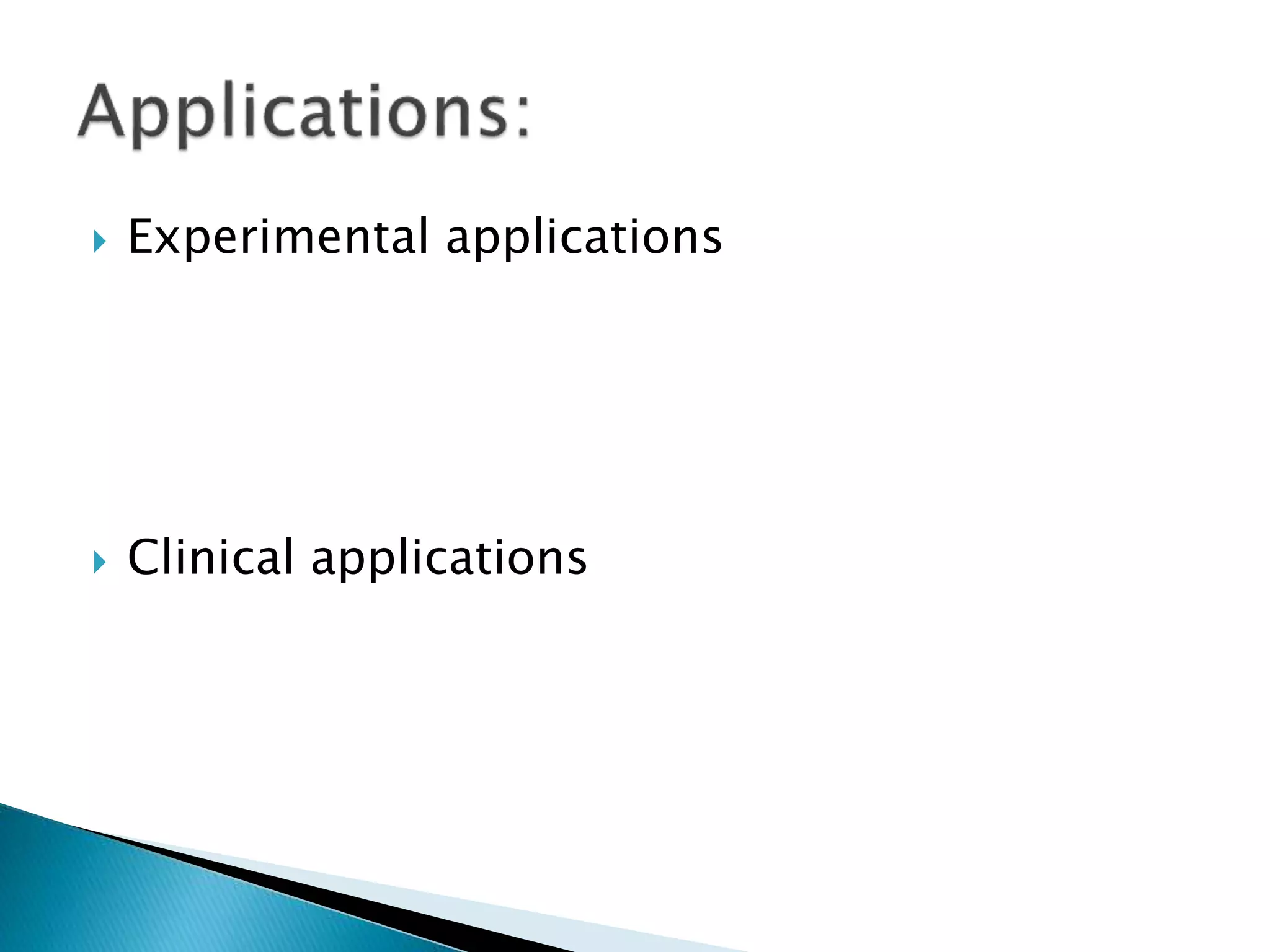  Experimental applications
 Clinical applications
 