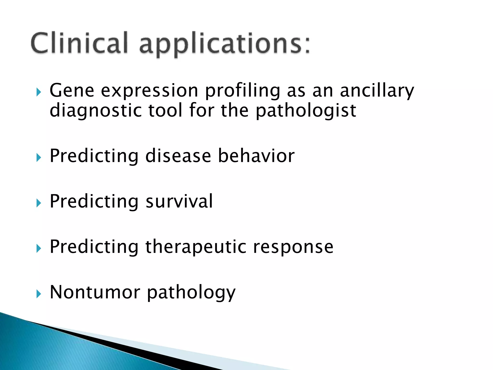  Gene expression profiling as an ancillary
diagnostic tool for the pathologist
 Predicting disease behavior
 Predicting survival
 Predicting therapeutic response
 Nontumor pathology
 