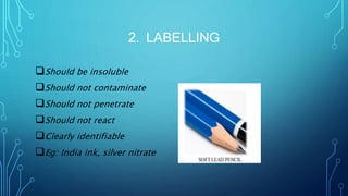2. LABELLING
Should be insoluble
Should not contaminate
Should not penetrate
Should not react
Clearly identifiable
Eg: India ink, silver nitrate
 