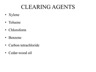 CLEARING AGENTS
• Xylene
• Toluene
• Chloroform
• Benzene
• Carbon tetrachloride
• Cedar-wood oil
 